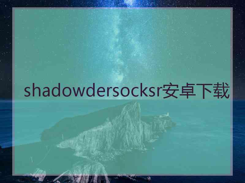 shadowdersocksr安卓下载