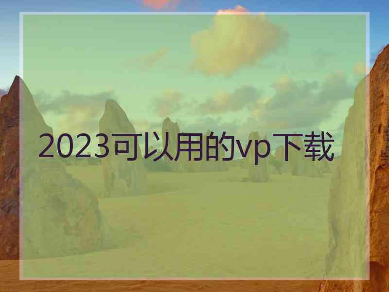 2023可以用的vp下载