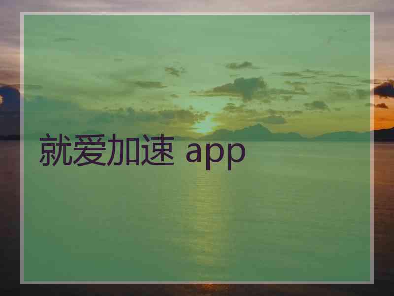 就爱加速 app